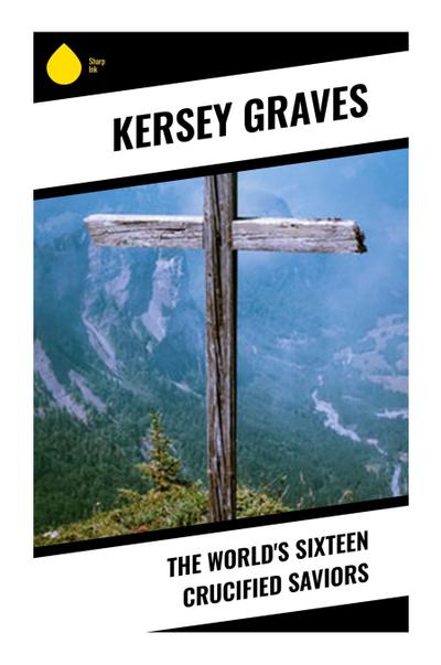 The World’s Sixteen Crucified Saviors