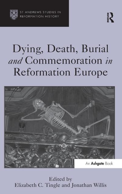 Dying, Death, Burial and Commemoration in Reformation Europe