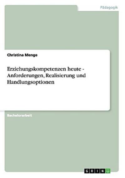 Erziehungskompetenzen heute - Anforderungen, Realisierung und Handlungsoptionen