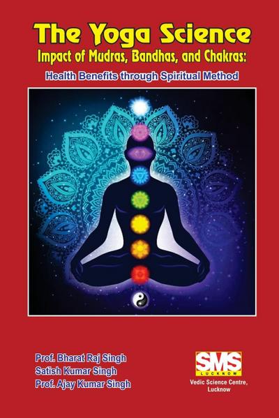 The Yoga Science - Impact of Mudras, Bandhas, and Chakras
