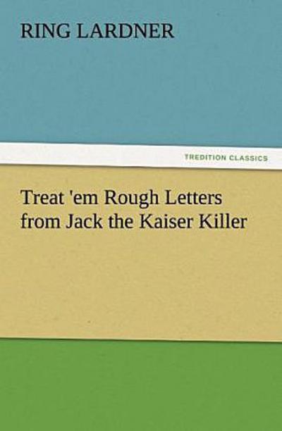 Treat ’em Rough Letters from Jack the Kaiser Killer