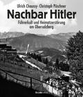 Nachbar Hitler: Führerkult und Heimatzerstörung am Obersalzberg
