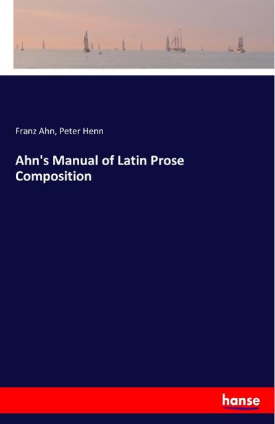 Ahn’s Manual of Latin Prose Composition
