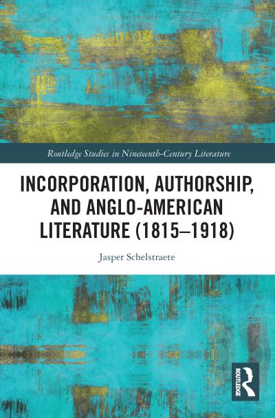 Incorporation, Authorship, and Anglo-American Literature (1815-1918)