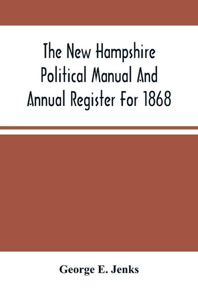 The New Hampshire Political Manual And Annual Register For 1868