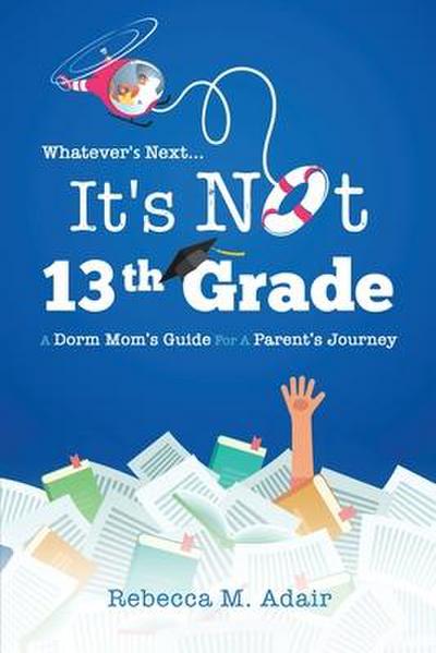 Whatever’s next...it’s not 13th grade: A dorm mom’s guide for a parent’s journey