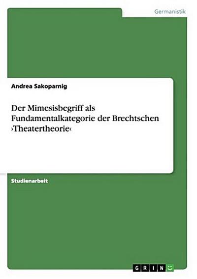 Der Mimesisbegriff als Fundamentalkategorie der Brechtschen ¿Theatertheorie¿