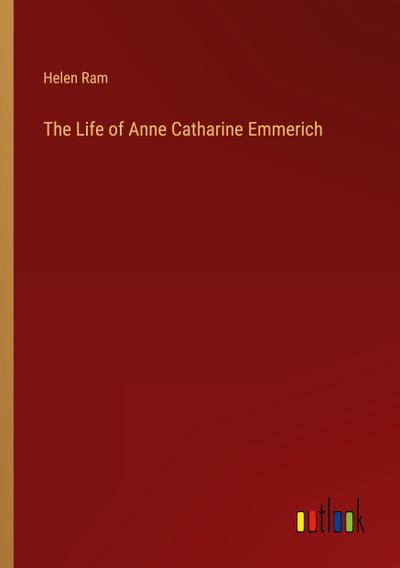 The Life of Anne Catharine Emmerich