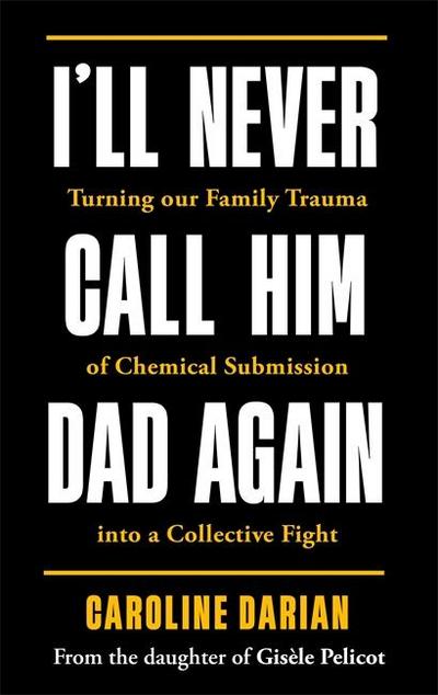 I’ll Never Call Him Dad Again: By the daughter of Dominique Pelicot