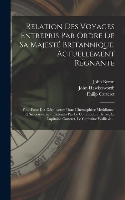 Relation Des Voyages Entrepris Par Ordre De Sa Majesté Britannique, Actuellement Régnante; Pour Faire Des Découvertes Dans L’hémisphère Méridional, Et