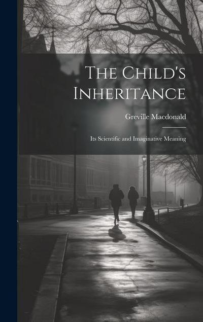 The Child’s Inheritance: Its Scientific and Imaginative Meaning