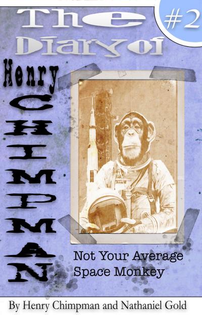 The Diary of Henry Chimpman: Volume 2 (Not your avarage space monkey)