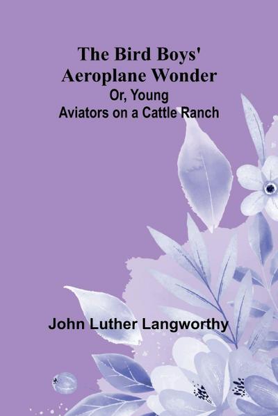The Bird Boys’ Aeroplane Wonder; Or, Young Aviators on a Cattle Ranch