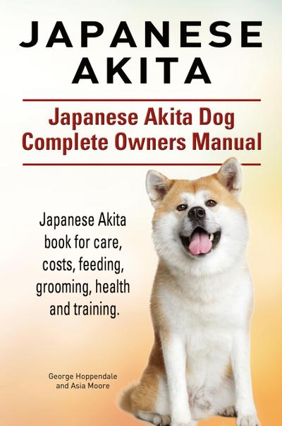 Japanese Akita. Japanese Akita Dog Complete Owners Manual. Japanese Akita book for care, costs, feeding, grooming, health and training.