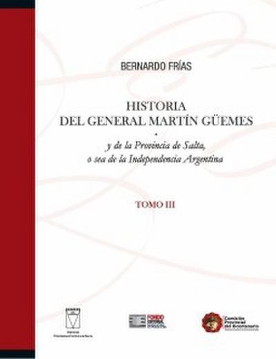 Historia del General Martín Güemes y de la provincia de Salta... Tomo III