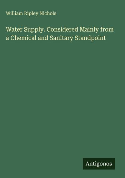 Water Supply. Considered Mainly from a Chemical and Sanitary Standpoint