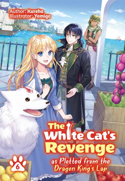 The White Cat’s Revenge as Plotted from the Dragon King’s Lap: Volume 6 (Light Novel)