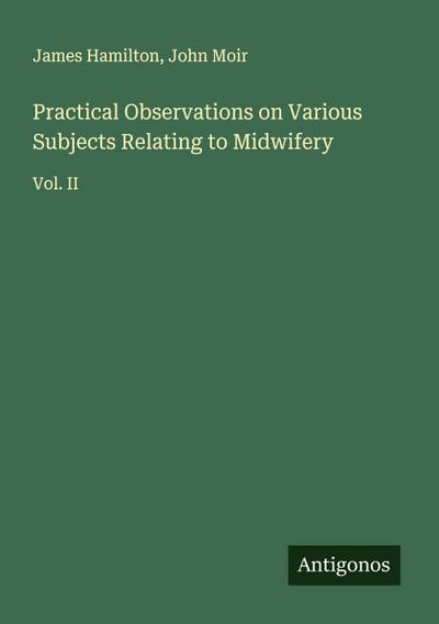 Practical Observations on Various Subjects Relating to Midwifery