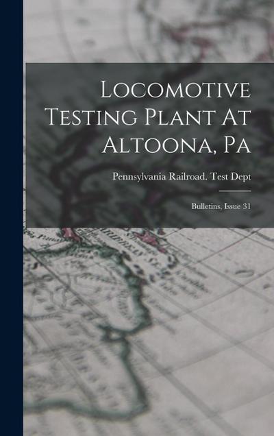 Locomotive Testing Plant At Altoona, Pa: Bulletins, Issue 31