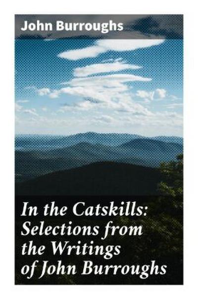 In the Catskills: Selections from the Writings of John Burroughs