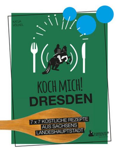 Koch mich! Dresden - Das Kochbuch. 7 x 7 köstliche Rezepte aus Sachsens Landeshauptstadt