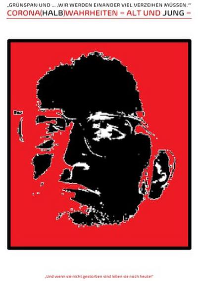 CORONA(HALB)WAHRHEITEN - ALT UND JUNG - "GRÜNSPAN UND ... ’WIR WERDEN EINANDER VIEL VERZEIHEN MÜSSEN.’"