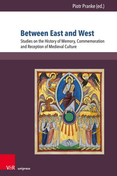 Between East and West: Studies on the History of Memory, Commemoration and Reception of Medieval Culture (Geschichte im mitteleuropäischen Kontext)