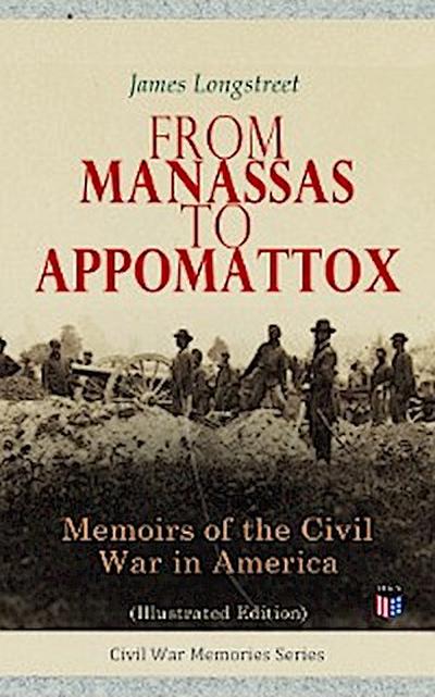 From Manassas to Appomattox: Memoirs of the Civil War in America (Illustrated Edition)