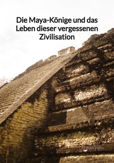 Die Maya-Könige und das Leben dieser vergessenen Zivilisation