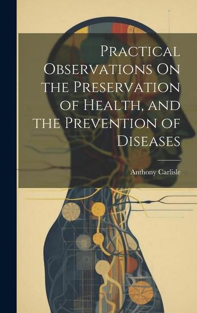 Practical Observations On the Preservation of Health, and the Prevention of Diseases