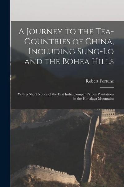 A Journey to the Tea-Countries of China, Including Sung-Lo and the Bohea Hills: With a Short Notice of the East India Company’s Tea Plantations in the