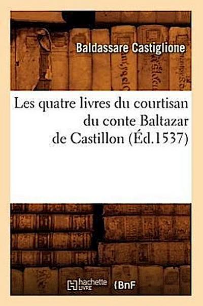 Les Quatre Livres Du Courtisan Du Conte Baltazar de Castillon (Éd.1537)