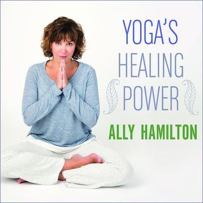 Yoga’s Healing Power Lib/E: Looking Inward for Change, Growth, and Peace