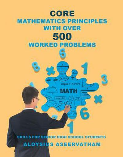 CORE MATHEMATICS PRINCIPLES with over 500 WORKED PROBLEMS