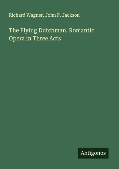 The Flying Dutchman. Romantic Opera in Three Acts