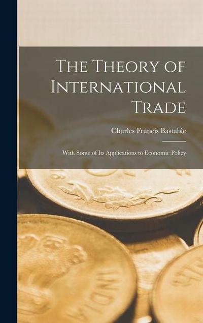 The Theory of International Trade: With Some of Its Applications to Economic Policy