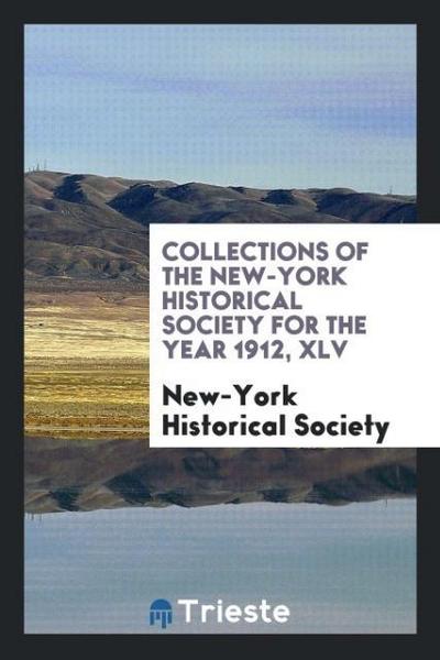 Collections of the New-York Historical Society for the Year 1912, XLV