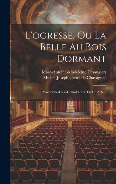 L’ogresse, Ou La Belle Au Bois Dormant: Vaudeville-folie-comi-parade En Un Acte...
