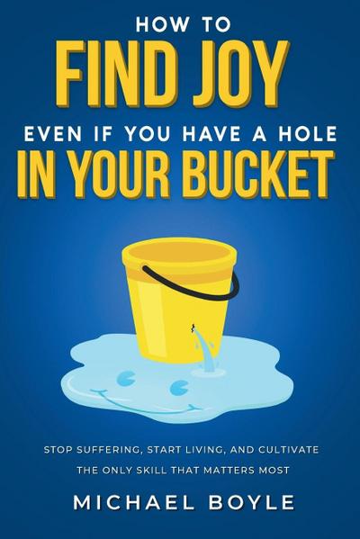 How to Find Joy Even If You Have a Hole in Your Bucket