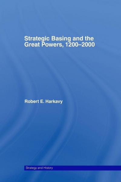 Strategic Basing and the Great Powers, 1200-2000