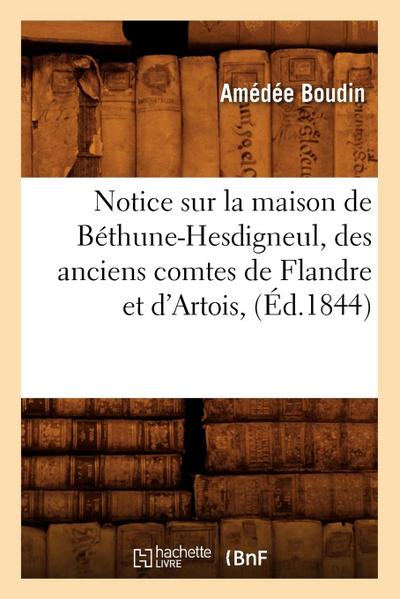 Notice Sur La Maison de Béthune-Hesdigneul, Des Anciens Comtes de Flandre Et d’Artois, (Éd.1844)