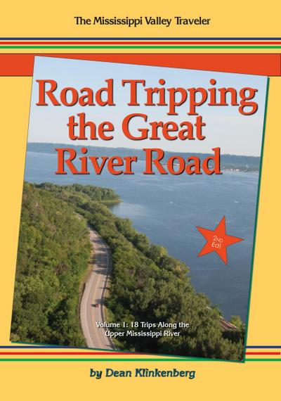 Road Tripping the Great River Road: Volume 1, 18 Trips Along the Upper Mississippi River (Great River Road Guidebooks, #1)