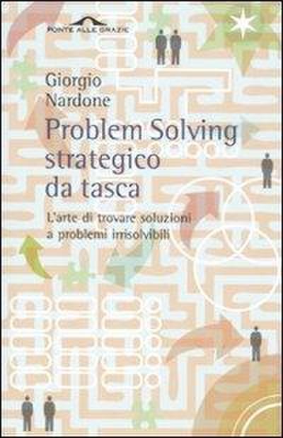 Problem solving strategico da tasca. L’arte di trovare soluzioni a problemi irrisolvibili