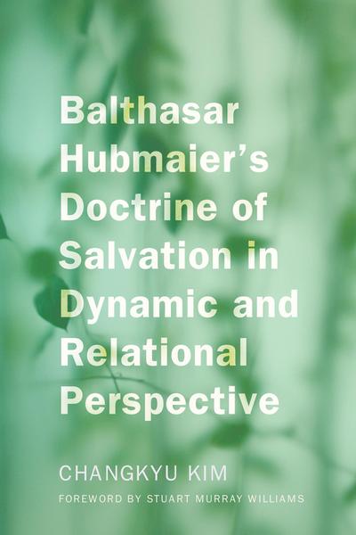 Balthasar Hubmaier’s Doctrine of Salvation in Dynamic and Relational Perspective