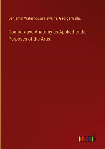 Comparative Anatomy as Applied to the Purposes of the Artist