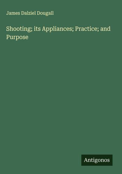 Shooting; its Appliances; Practice; and Purpose