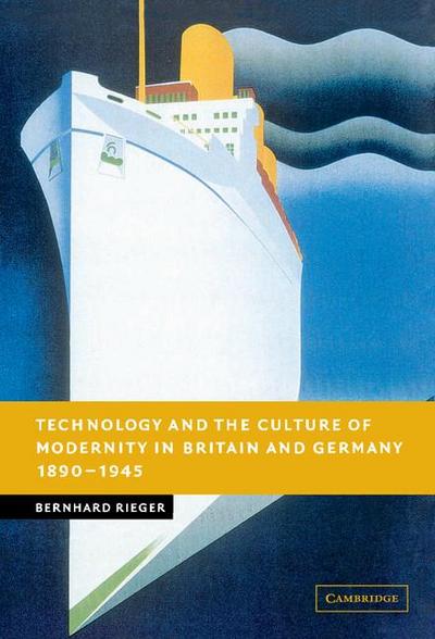 Technology and the Culture of Modernity in Britain and Germany,             1890-1945