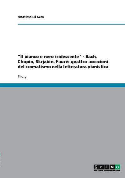 Il bianco e nero iridescente’ - Bach, Chopin, Skrjabin, Fauré: quattro accezioni del cromatismo nella letteratura pianistica
