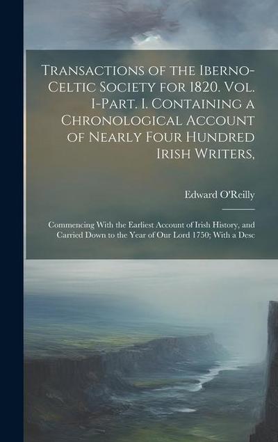 Transactions of the Iberno-Celtic Society for 1820. Vol. I-Part. I. Containing a Chronological Account of Nearly Four Hundred Irish Writers