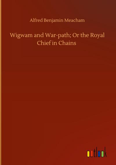 Wigwam and War-path; Or the Royal Chief in Chains